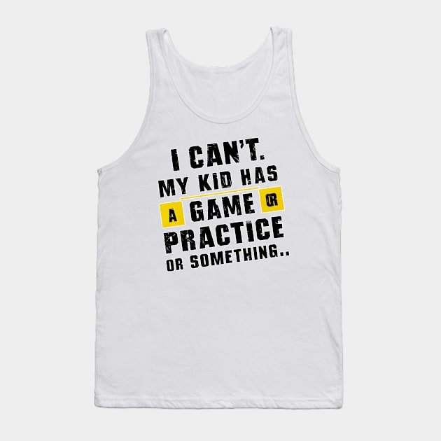 I can't my kid has a game or practice or something.. tee shirt Tank Top by Inkspire Apparel designs